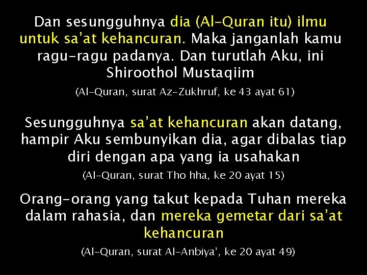 Dan sesungguhnya dia (Al-Quran itu) ilmu untuk sa’at kehancuran. Maka janganlah kamu ragu-ragu padanya.