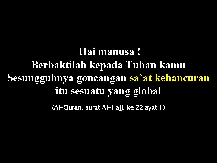 Hai manusa ! Berbaktilah kepada Tuhan kamu Sesungguhnya goncangan sa’at kehancuran itu sesuatu yang