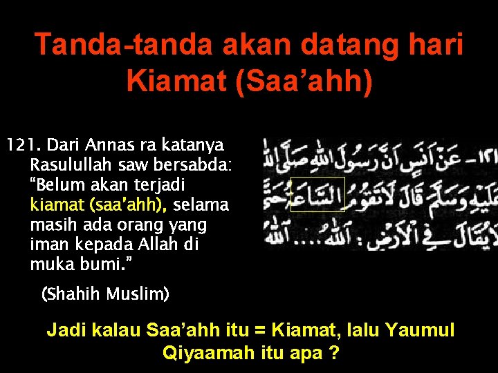 Tanda-tanda akan datang hari Kiamat (Saa’ahh) 121. Dari Annas ra katanya Rasulullah saw bersabda: