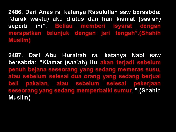 2486. Dari Anas ra, katanya Rasulullah saw bersabda: “Jarak waktu) aku diutus dan hari