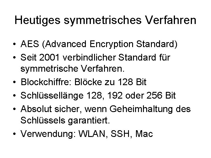 Heutiges symmetrisches Verfahren • AES (Advanced Encryption Standard) • Seit 2001 verbindlicher Standard für