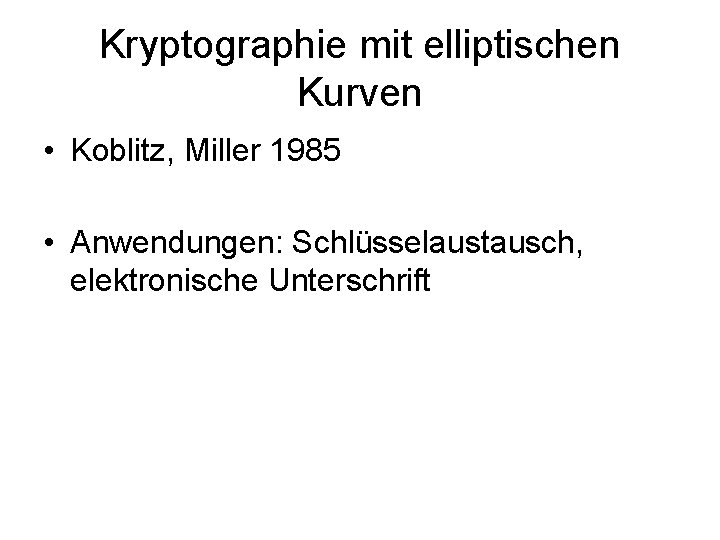 Kryptographie mit elliptischen Kurven • Koblitz, Miller 1985 • Anwendungen: Schlüsselaustausch, elektronische Unterschrift 