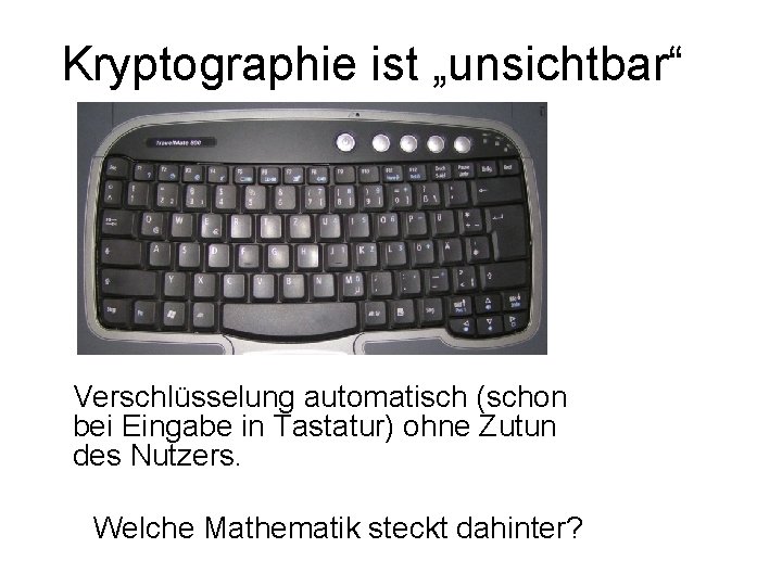 Kryptographie ist „unsichtbar“ Verschlüsselung automatisch (schon bei Eingabe in Tastatur) ohne Zutun des Nutzers.