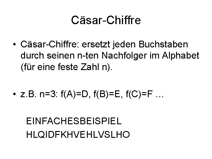 Cäsar-Chiffre • Cäsar-Chiffre: ersetzt jeden Buchstaben durch seinen n-ten Nachfolger im Alphabet (für eine