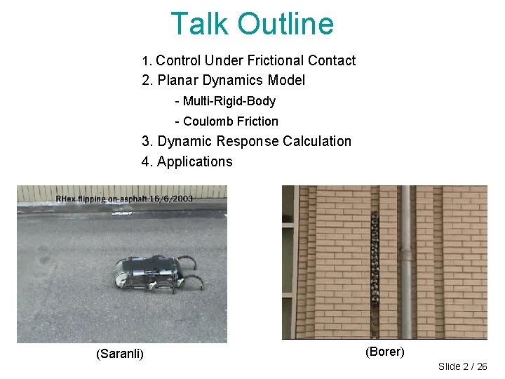 Talk Outline 1. Control Under Frictional Contact 2. Planar Dynamics Model - Multi-Rigid-Body - Talk Outline 1. Control Under Frictional Contact 2. Planar Dynamics Model - Multi-Rigid-Body -