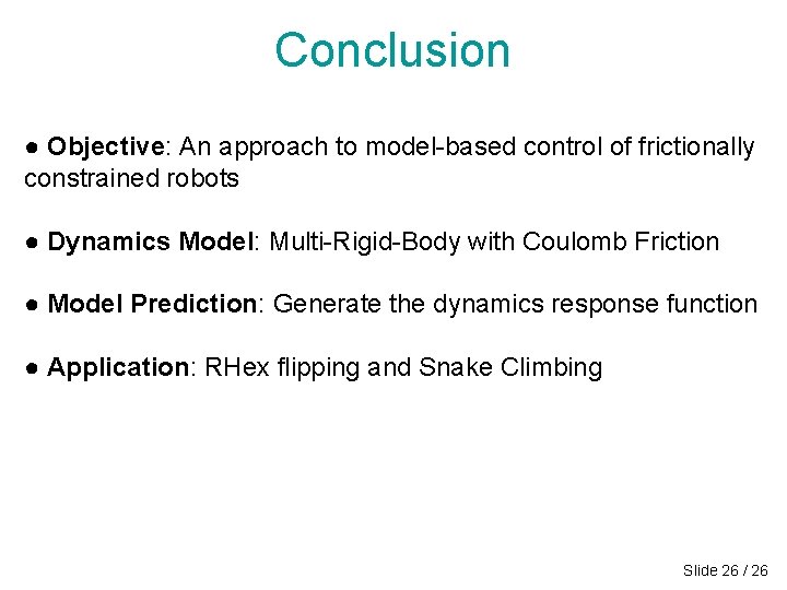 Conclusion ● Objective: An approach to model-based control of frictionally constrained robots ● Dynamics Conclusion ● Objective: An approach to model-based control of frictionally constrained robots ● Dynamics