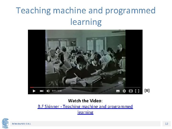 Teaching machine and programmed learning [6] Watch the Video: B. F Skinner - Teaching