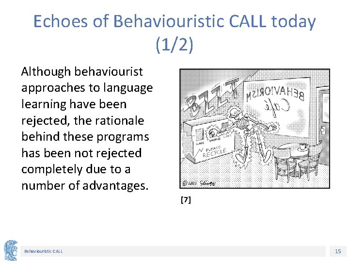 Echoes of Behaviouristic CALL today (1/2) Although behaviourist approaches to language learning have been