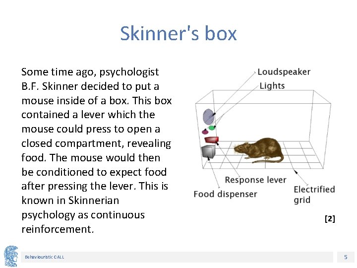 Skinner's box Some time ago, psychologist B. F. Skinner decided to put a mouse