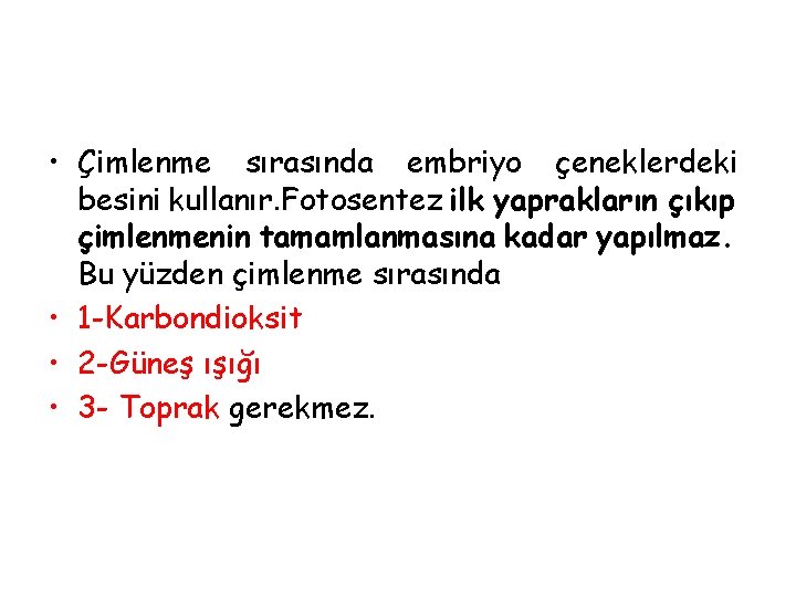  • Çimlenme sırasında embriyo çeneklerdeki besini kullanır. Fotosentez ilk yaprakların çıkıp çimlenmenin tamamlanmasına