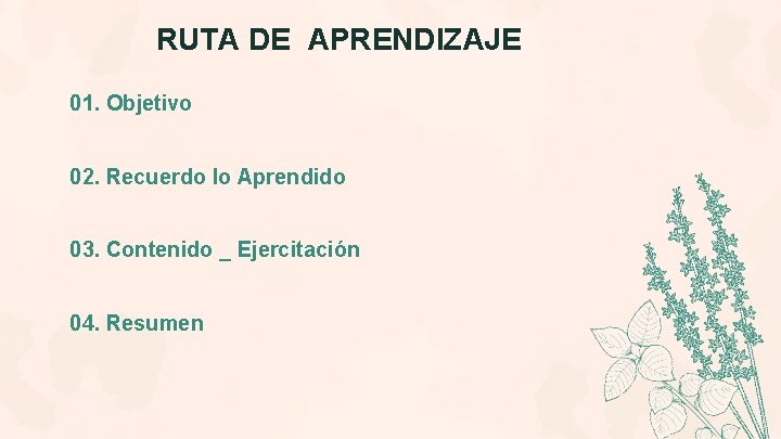 RUTA DE APRENDIZAJE 01. Objetivo 02. Recuerdo lo Aprendido 03. Contenido _ Ejercitación 04.