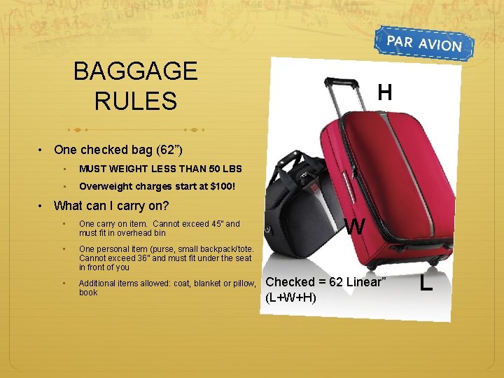 BAGGAGE RULES H • One checked bag (62”) • MUST WEIGHT LESS THAN 50