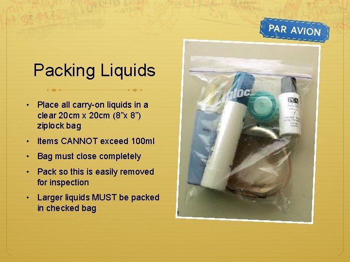 Packing Liquids • Place all carry-on liquids in a clear 20 cm x 20