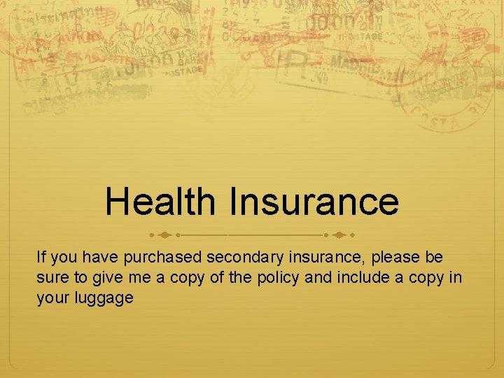 Health Insurance If you have purchased secondary insurance, please be sure to give me