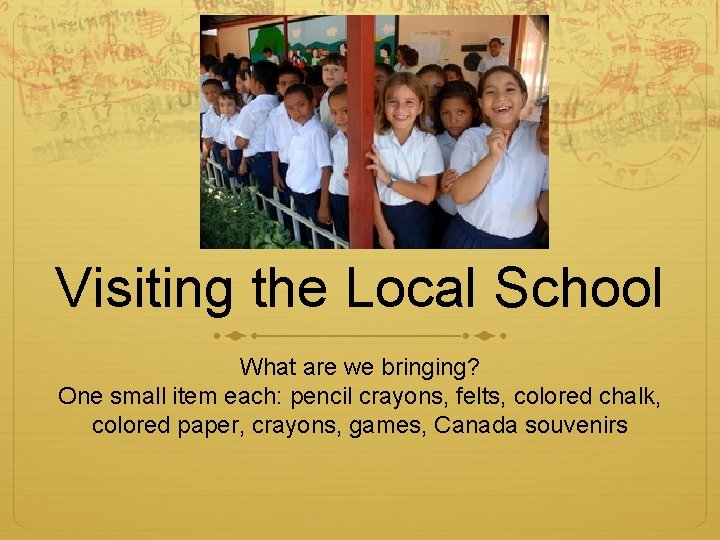 Visiting the Local School What are we bringing? One small item each: pencil crayons,