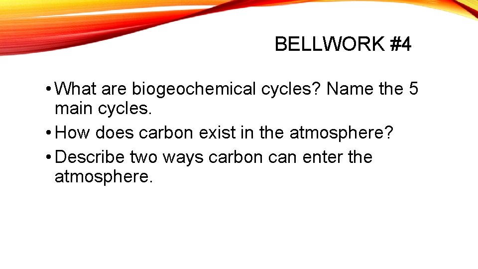 BELLWORK #4 • What are biogeochemical cycles? Name the 5 main cycles. • How