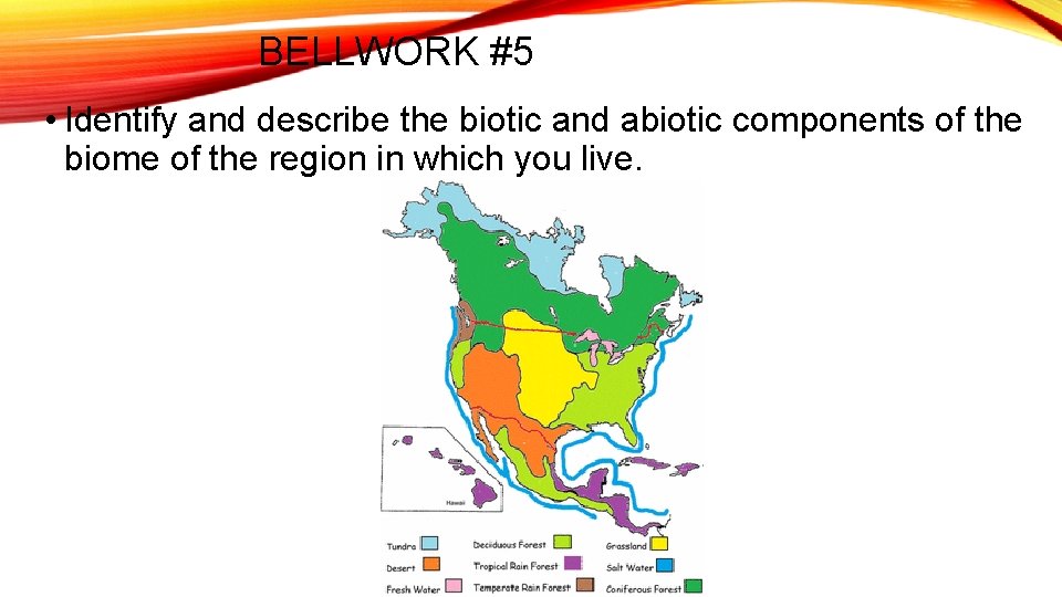 BELLWORK #5 • Identify and describe the biotic and abiotic components of the biome