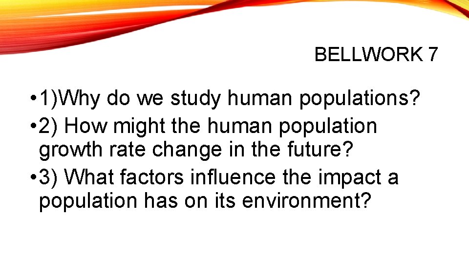BELLWORK 7 • 1)Why do we study human populations? • 2) How might the