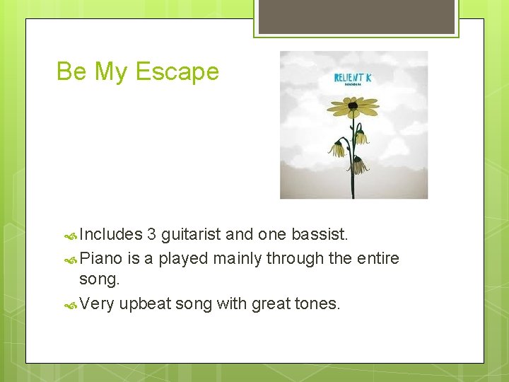 Be My Escape Includes 3 guitarist and one bassist. Piano is a played mainly