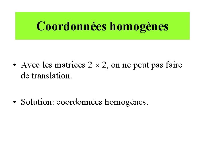 Coordonnées homogènes • Avec les matrices 2 ´ 2, on ne peut pas faire
