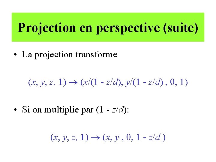 Projection en perspective (suite) • La projection transforme (x, y, z, 1) ® (x/(1