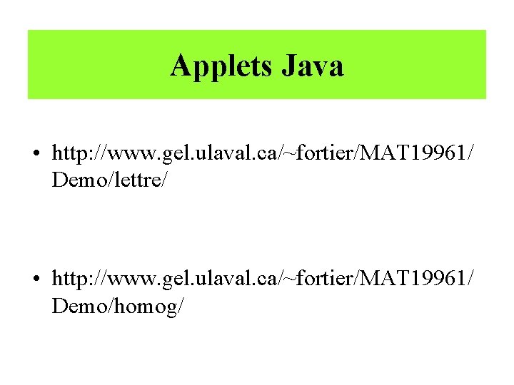 Applets Java • http: //www. gel. ulaval. ca/~fortier/MAT 19961/ Demo/lettre/ • http: //www. gel.