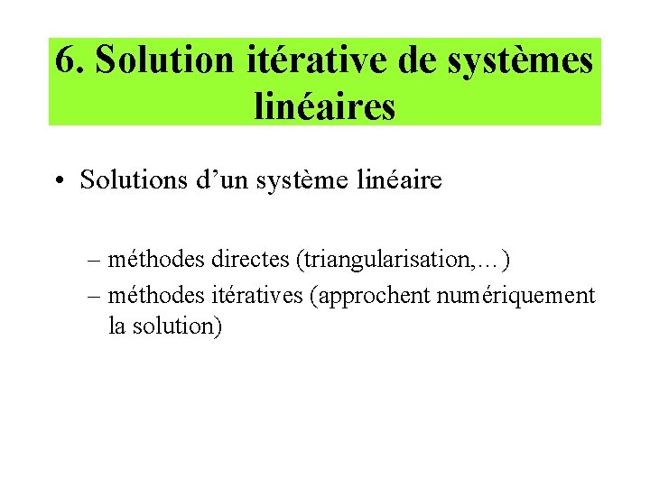 6. Solution itérative de systèmes linéaires • Solutions d’un système linéaire – méthodes directes