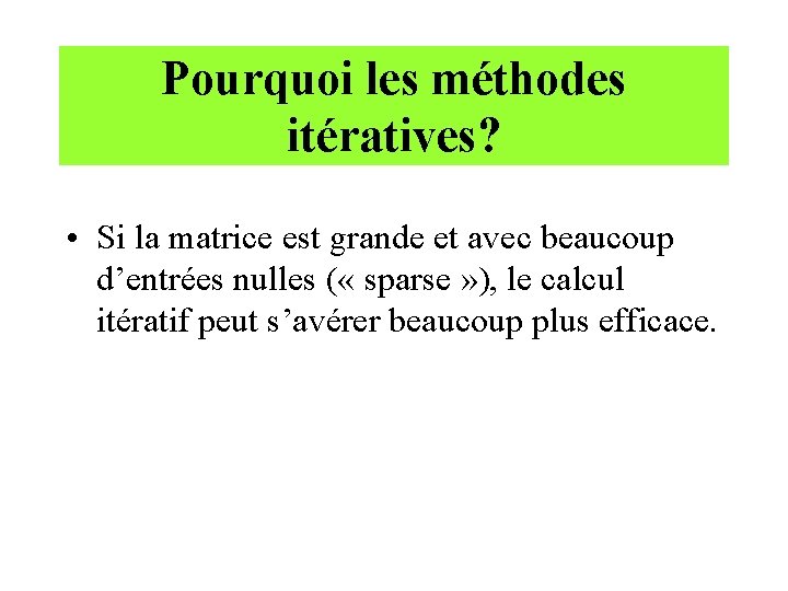 Pourquoi les méthodes itératives? • Si la matrice est grande et avec beaucoup d’entrées