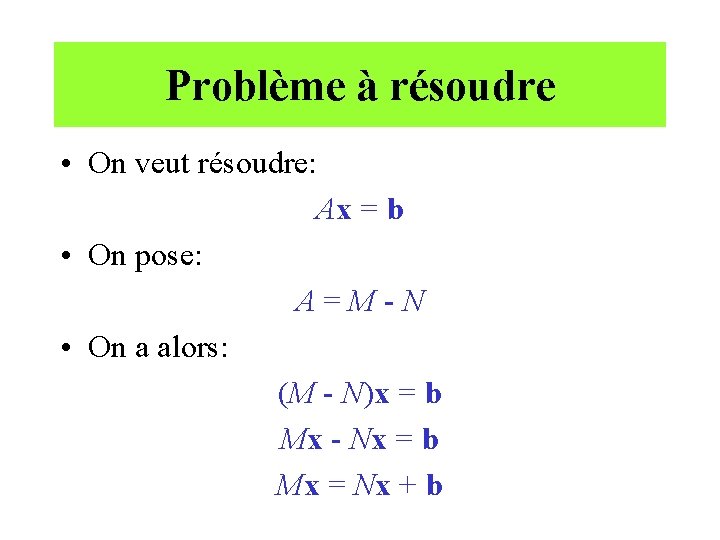 Problème à résoudre • On veut résoudre: Ax = b • On pose: A