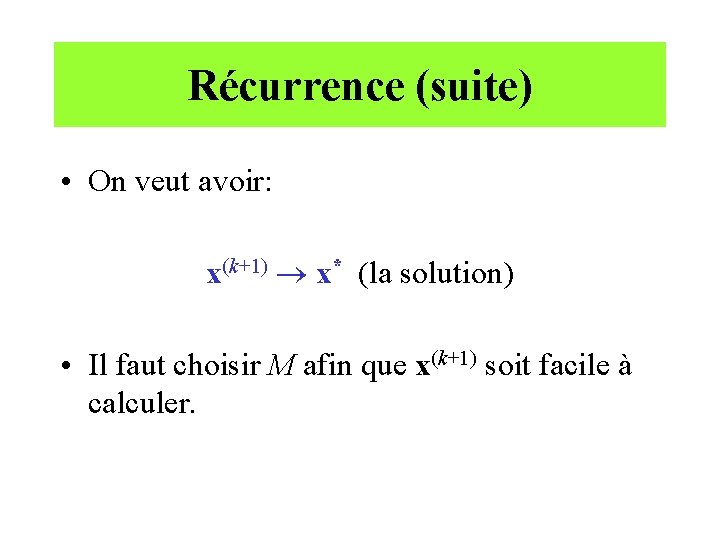 Récurrence (suite) • On veut avoir: x(k+1) ® x* (la solution) • Il faut