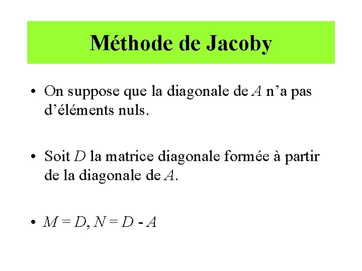 Méthode de Jacoby • On suppose que la diagonale de A n’a pas d’éléments