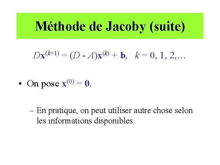 Méthode de Jacoby (suite) Dx(k+1) = (D - A)x(k) + b, k = 0,