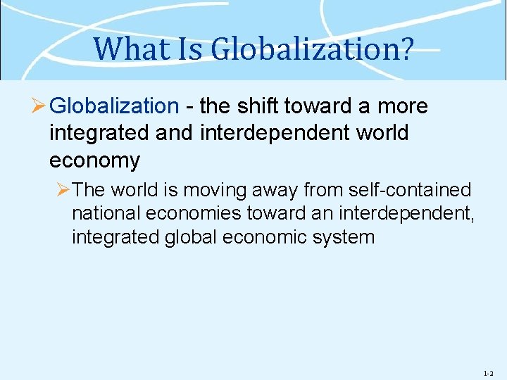 What Is Globalization? Ø Globalization - the shift toward a more integrated and interdependent