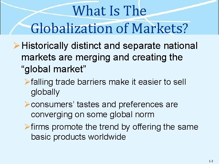 What Is The Globalization of Markets? Ø Historically distinct and separate national markets are