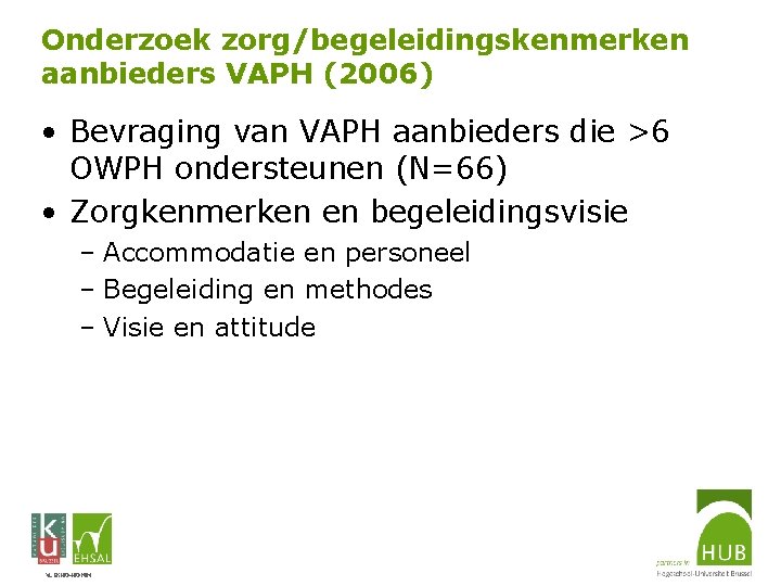 Onderzoek zorg/begeleidingskenmerken aanbieders VAPH (2006) • Bevraging van VAPH aanbieders die >6 OWPH ondersteunen