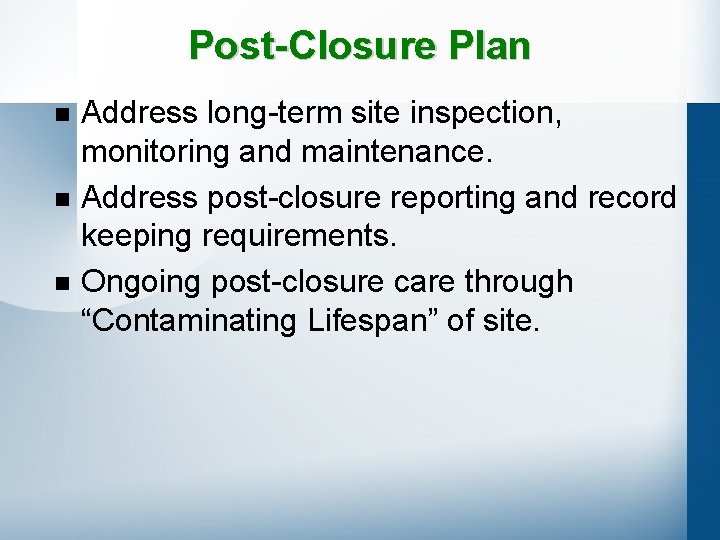 Post-Closure Plan n Address long-term site inspection, monitoring and maintenance. Address post-closure reporting and