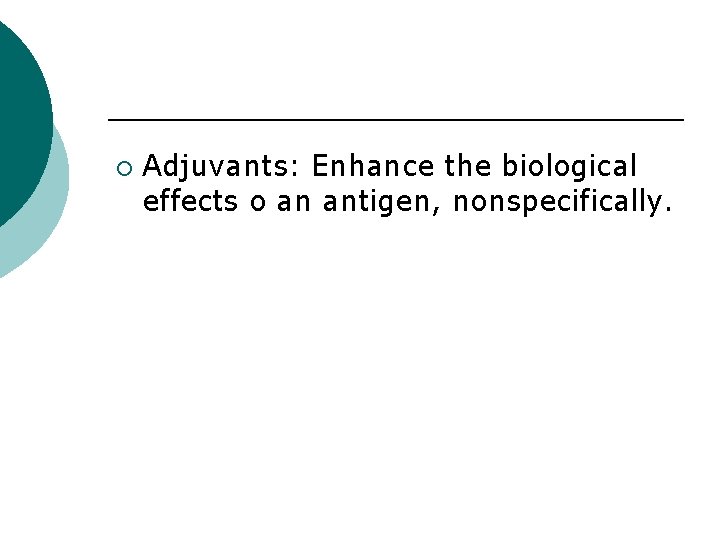 ¡ Adjuvants: Enhance the biological effects o an antigen, nonspecifically. 