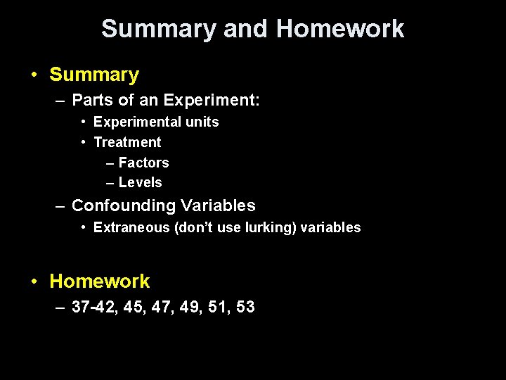 Summary and Homework • Summary – Parts of an Experiment: • Experimental units •