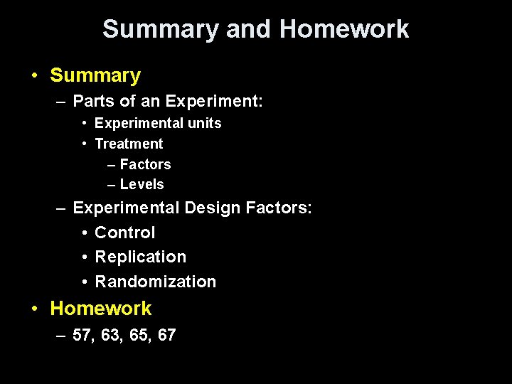 Summary and Homework • Summary – Parts of an Experiment: • Experimental units •