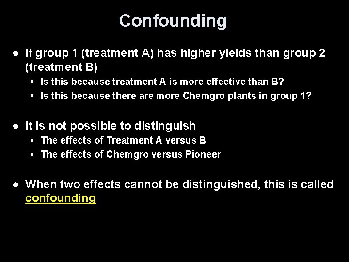 Confounding ● If group 1 (treatment A) has higher yields than group 2 (treatment