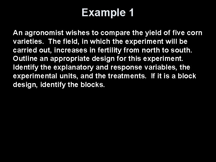 Example 1 An agronomist wishes to compare the yield of five corn varieties. The