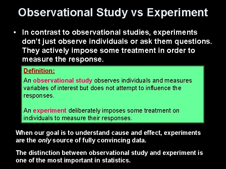 Observational Study vs Experiment • In contrast to observational studies, experiments don’t just observe
