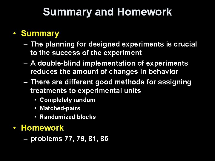 Summary and Homework • Summary – The planning for designed experiments is crucial to
