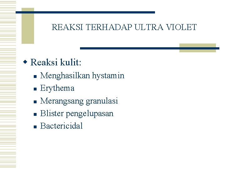 REAKSI TERHADAP ULTRA VIOLET w Reaksi kulit: n n n Menghasilkan hystamin Erythema Merangsang