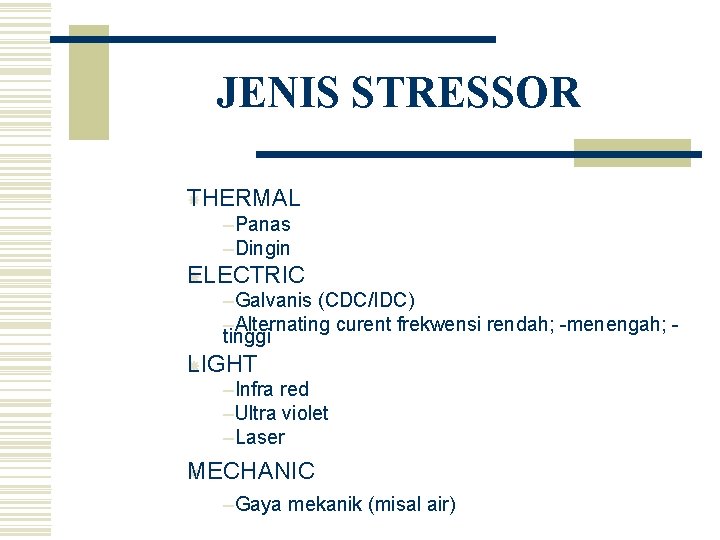 JENIS STRESSOR THERMAL –Panas –Dingin ELECTRIC –Galvanis (CDC/IDC) –Alternating curent frekwensi rendah; -menengah; tinggi