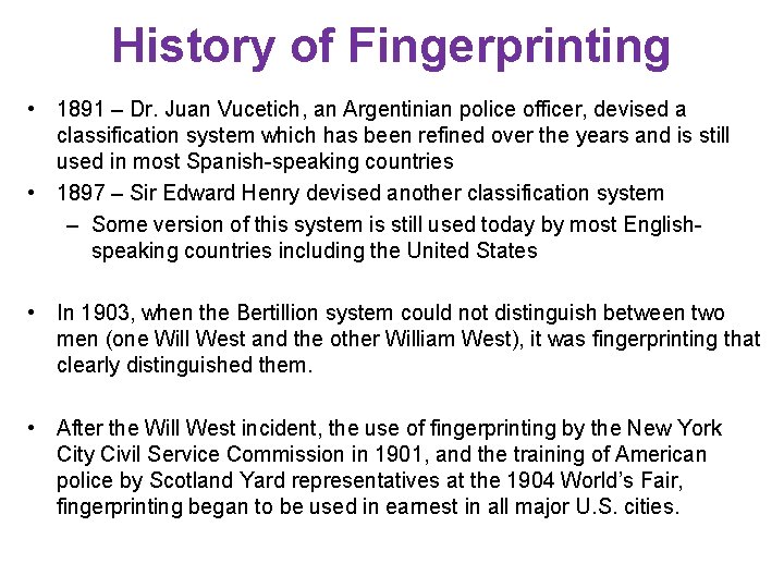 History of Fingerprinting • 1891 – Dr. Juan Vucetich, an Argentinian police officer, devised