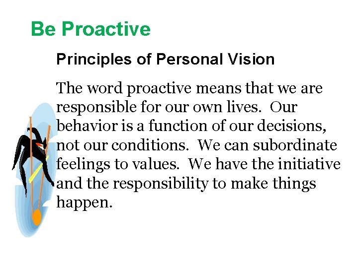 Be Proactive Principles of Personal Vision The word proactive means that we are responsible