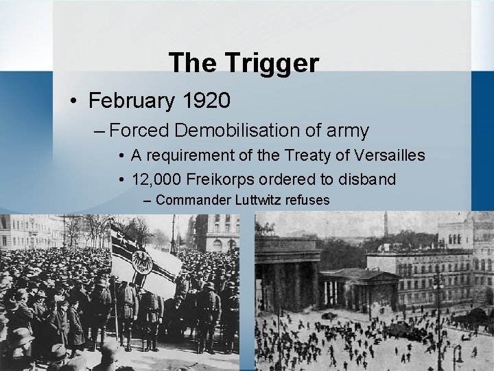 The Trigger • February 1920 – Forced Demobilisation of army • A requirement of