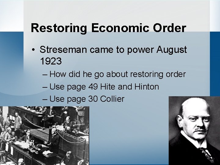 Restoring Economic Order • Streseman came to power August 1923 – How did he