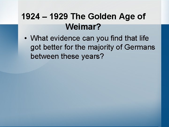 1924 – 1929 The Golden Age of Weimar? • What evidence can you find